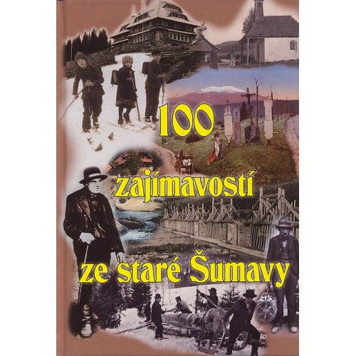 100 ZAJÍMAVOSTÍ ZE STARÉ ŠUMAVY