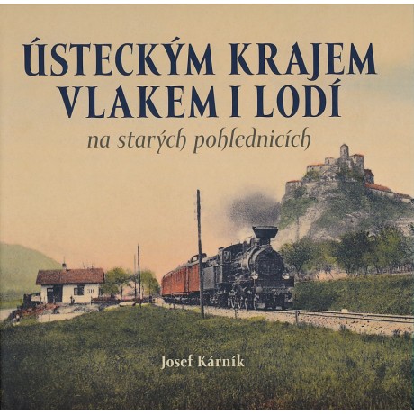 ÚSTECKÝM KRAJEM VLAKEM I LODÍ NA STARÝCH POHLEDNICÍCH